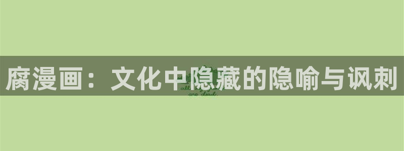 羞羞漫画器：腐漫画：文化中隐藏的隐喻与讽刺